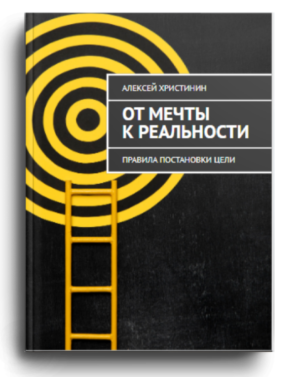 Книга "ОТ МЕЧТЫ К РЕАЛЬНОСТИ: Правила постановки цели" автор Алексей Христинин 